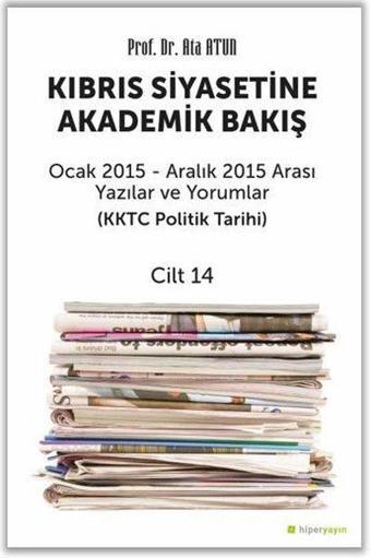 Kıbrıs Siyasetine Akademik Bakış Ocak 2015-Aralık 2015 Arası Yazılar ve Yorumlar (KKTC Politik Tarih - Ata Atun - Hiperlink