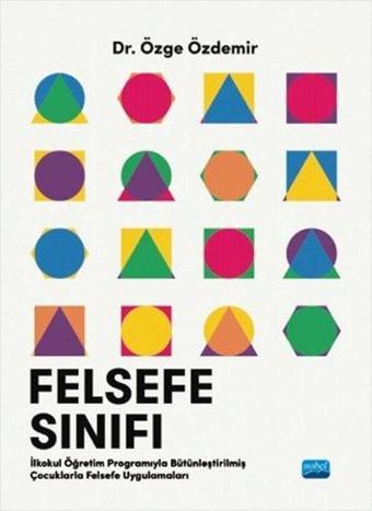 Felsefe Sınıfı  -  İlkokul Öğretim Programıyla Bütünleştirilmiş Çocuklarla Felsefe Uygulamaları - Özge Özdemir - Nobel Akademik Yayıncılık