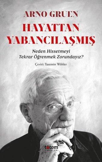 Hayattan Yabancılaşmış - Neden Hissetmeyi Tekrar Öğrenmek Zorundayız? - Arno Gruen - Totem