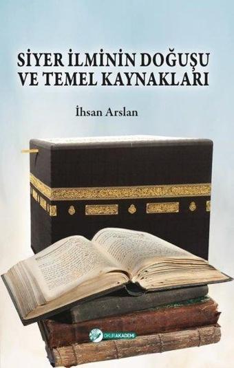 Siyer İlminin Doğuşu ve Temel Kaynakları - İhsan Arslan - Okur Akademi