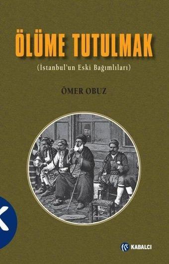 Ölüme Tutulmak-İstanbul'un Eski Bağımlıları - Ömer Obuz - Kabalcı Yayınevi