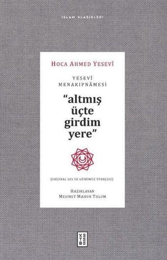 Yesevi Menakıpnamesi - Altmış Üçte Girdim Yere - İslam Klasikleri - Ahmed Yesevi - Ketebe