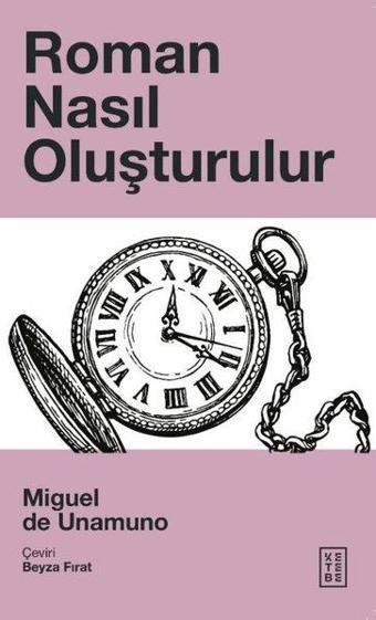 Roman Nasıl Oluşturulur - Miguel De Unamuno - Ketebe