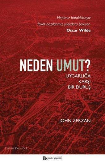 Neden Umut? Uygarlığa Karşı Bir Duruş - John Zerzan - Sander Yayınları