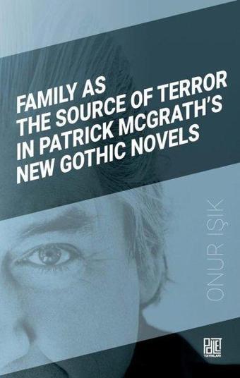 Family as the Source of Terror in Patrick Mcgrath's New Gothic Novels - Onur Işık - Palet Yayınları