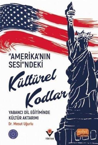 Amerika'nın Sesindeki Kültürel Kodlar: Yabancı Dil Eğitiminde Kültür Aktarımı - Mesut Uğurlu - Nobel Bilimsel Eserler