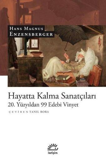 Hayatta Kalma Sanatçıları - 20. Yüzyıldan 99 Edebi Vinyet - Hans Magnus Enzensberger - İletişim Yayınları