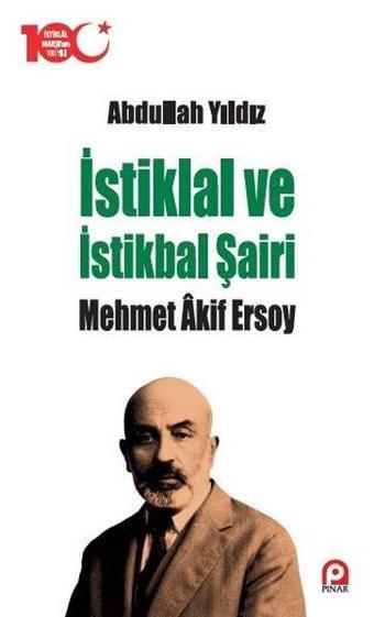 İstiklal ve İstikbal Şairi Mehmet Akif Ersoy - Abdullah Yıldız - Pınar Yayıncılık