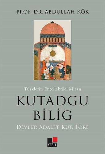 Türklerin Entelektüel Mirası Kutadgu Bilig: Devlet - Adalet - Kut - Töre - Kesit Yayınları