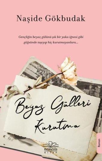 Beyaz Gülleri Kurutma - Naşide Gökbudak - Nemesis Kitap Yayınevi