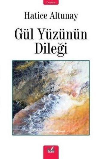 Gül Yüzünün Dileği - Hatice Altunay - İzan Yayıncılık