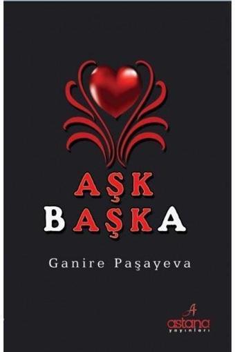 Aşk Başka - Ganire Paşayeva - Astana Yayınları