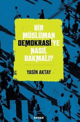 Bir Müslüman Demokrasi'ye Nasıl Bakmalı? - Yasin Aktay - Beyan Yayınları