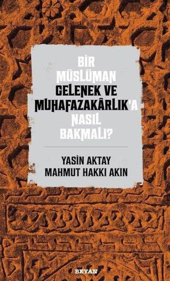 Bir Müslüman Gelenek ve Muhafazakarlık'a Nasıl Bakmalı? - Mahmut Hakkı Akın - Beyan Yayınları
