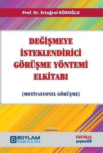 Değişmeye İsteklendirici Görüşme Yöntemi El Kitabı - Motivasyonel Görüşme - Ertuğrul Köroğlu - Esenkal Yayıncılık