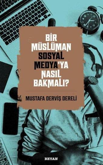 Bir Müslüman Sosyal Medya'ya Nasıl Bakmalı? - Mustafa Derviş Dereli - Beyan Yayınları