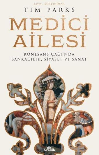 Medici Ailesi - Rönesans Çağı'nda Bankacılık Siyaset ve Sanat - Tim Parks - Kronik Kitap