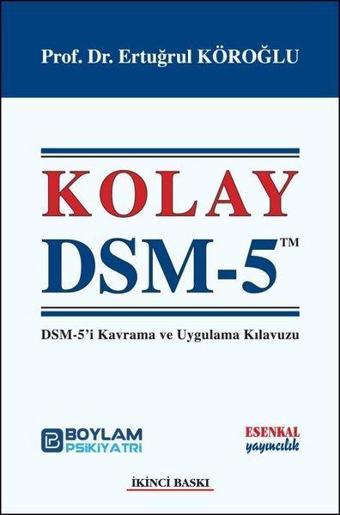 Kolay DSM 5 - DSM-5'i Kavrama ve Uygulama Kılavuzu - Ertuğrul Köroğlu - Esenkal Yayıncılık