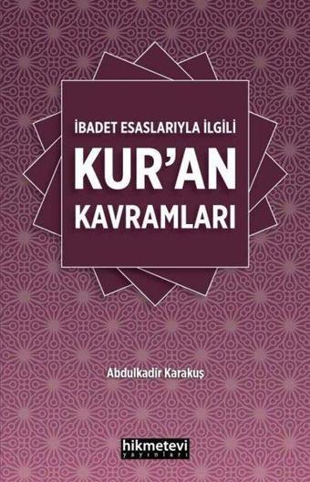 İbadet Esaslarıyla İlgili Kur'an Kavramları - Abdulkadir Karakuş - Hikmetevi Yayınları