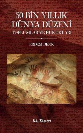 50 Bin Yıllık Dünya Düzeni Toplumlar ve Hukukları - Erdem Denk - Kalkedon