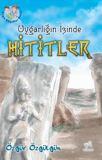 Uygarlığın İzinde: Hititler - Bilge Kaşifler 3 - Özgür Özgülgün - Uçan At