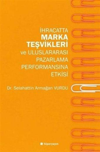 İhracatta Marka Teşvikleri ve Uluslararası Pazarlama Performansına Etkisi - Selahattin Armağan Vurdu - Hiperlink