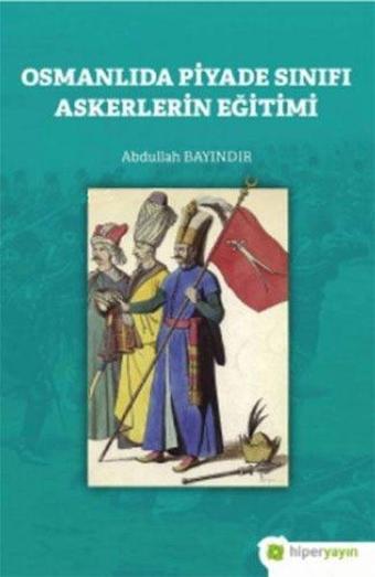 Osmanlıda Piyade Sınıfı Askerlerin Eğitimi - Abdullah Bayındır - Hiperlink