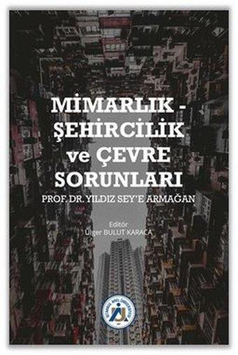 Mimarlık - Şehircilik ve Çevre Sorunları -Prof.Dr. Yıldız Sey'e Armağan - Kolektif  - İstanbul Arel Üniversitesi