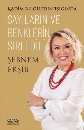 Sayıların ve Renklerin Sırlı Dili - Kadim Bilgilerin Işığında - Şebnem Ekşib - Ceres Yayınları