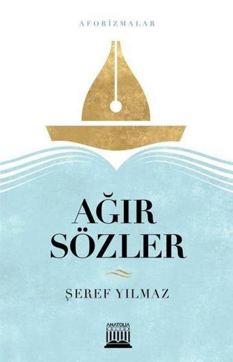 Ağır Sözler - Aforizmalar - Şeref Yılmaz - Anatolia Kültür