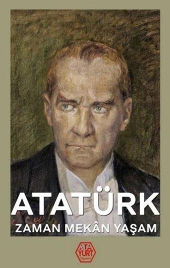 Atatürk: Zaman-Mekan-Yaşam - Kolektif  - Atayurt Yayınevi