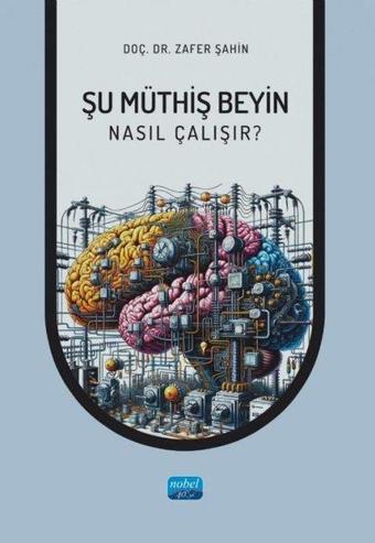 Şu Müthiş Beyin - Nasıl Çalışır? - Zafer Şahin - Nobel Akademik Yayıncılık