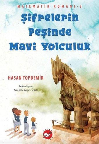 Şifrelerin Peşinde Mavi Yolculuk - Matematik Romanı 3 - Hasan Topdemir - Beyaz Balina Yayınları