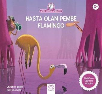 Hasta Olan Pembe Flamingo - Anne Tavuk Anlatıyor - Christine Beigel - 1001 Çiçek