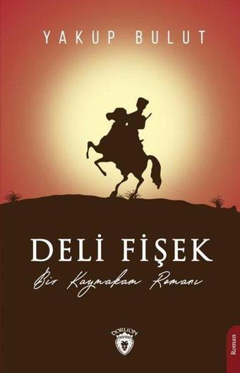 Deli Fişek - Bir Kaymakam Romanı - Yakup Bulut - Dorlion Yayınevi