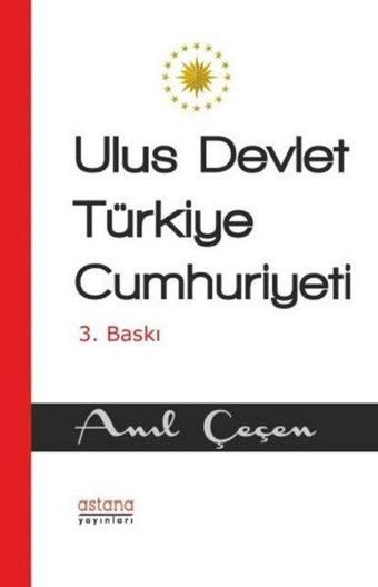 Ulus Devlet Türkiye Cumhuriyeti - Anıl Çeçen - Astana Yayınları