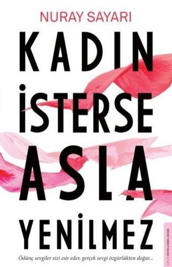 Kadın İsterse Asla Yenilmez - Nuray Sayarı - Destek Yayınları