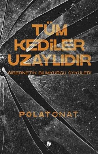 Tüm Kediler Uzaylıdır - Sibernetik Bilimkurgu Öyküleri - Polat Onat - Buğday Kitap