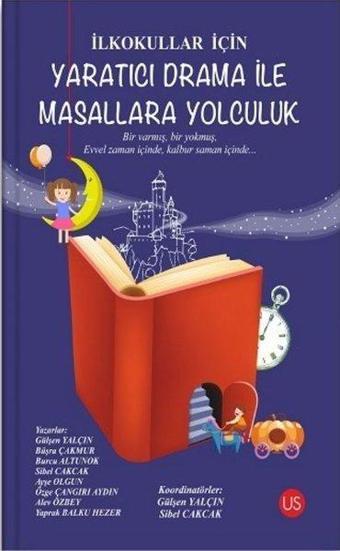 İlkokullar İçin Yaratıcı Drama İle Masallara Yolculuk - Kolektif  - Us Yayınları