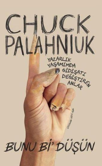 Bunu Bi'Düşün - Yazarlık Yaşamımda Gidişatı Değiştiren Anlar - Chuck Palahniuk - Düşbaz