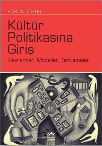 Kültür Politikasına Giriş: Kavramlar - Modeller - Tartışmalar - Füsun Üstel - İletişim Yayınları