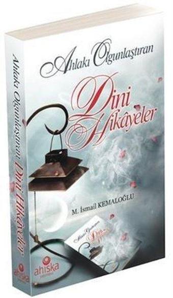 Ahlakı Olgunlaştıran Dini Hikayeler - M. İsmail Kemaloğlu - Ahıska Yayınevi