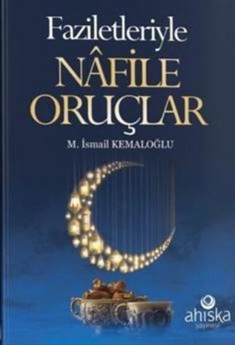 Faziletleriyle Nafile Oruçlar - M. İsmail Kemaloğlu - Ahıska Yayınevi