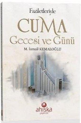 Faziletleriyle Cuma Gecesi ve Günü - M. İsmail Kemaloğlu - Ahıska Yayınevi