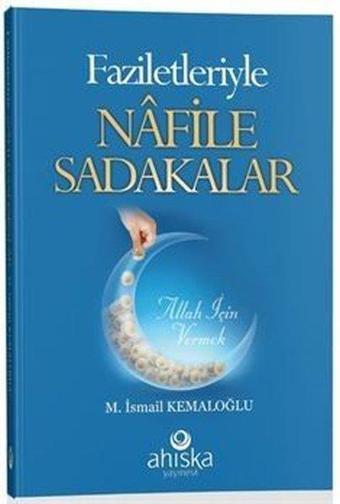 Faziletleriyle Nafile Sadakalar - M. İsmail Kemaloğlu - Ahıska Yayınevi