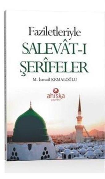 Faziletleriyle Salevatı Şerifeler - M. İsmail Kemaloğlu - Ahıska Yayınevi