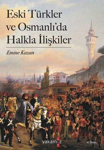 Eski Türkler ve Osmanlı'da Halkla İlişkiler - Emine Kazan - Yakamoz Yayınları