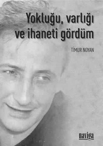 Yokluğu Varlığı ve İhaneti Gördüm - Timur Noyan - Naviga