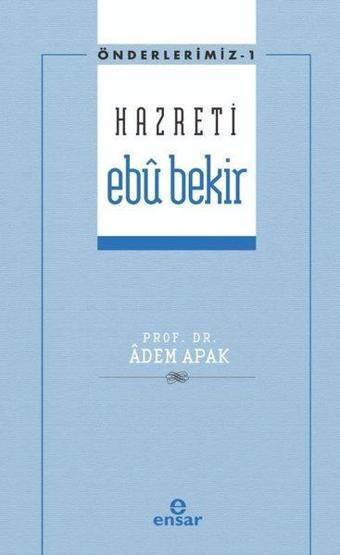 Hazreti Ebu Bekir - Önderlerimiz 1 - Adem Apak - Ensar Neşriyat