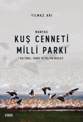 Manyas Kuş Cenneti Milli Parkı: Kültürel - Tarihi ve Politik Ekoloji - Yılmaz Arı - Çizgi Kitabevi